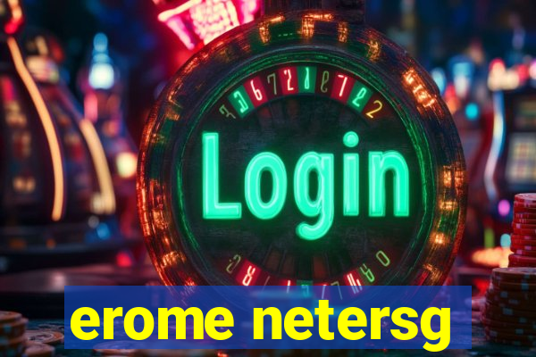erome netersg